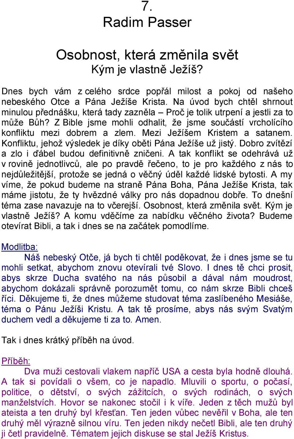 Mezi Ježíšem Kristem a satanem. Konfliktu, jehož výsledek je díky oběti Pána Ježíše už jistý. Dobro zvítězí a zlo i ďábel budou definitivně zničeni.