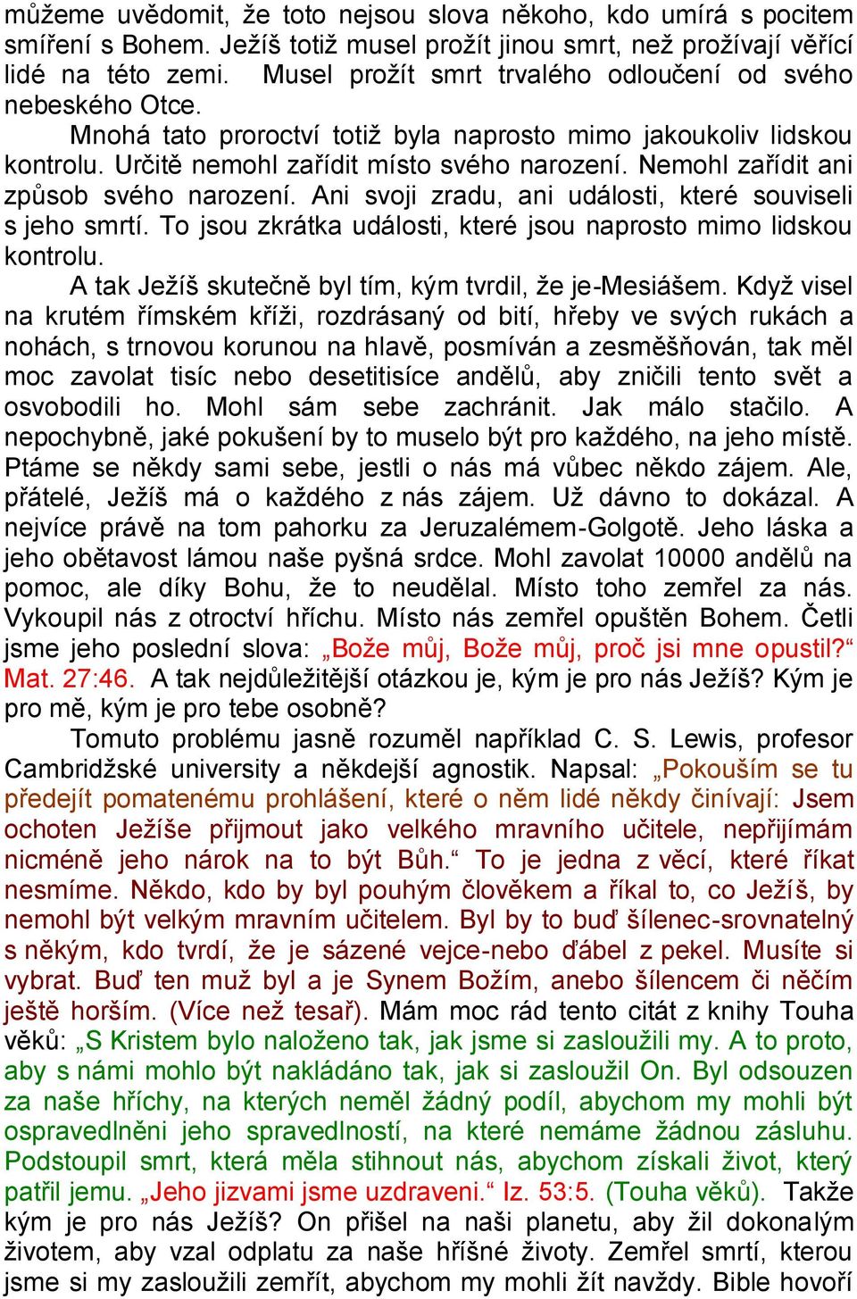 Nemohl zařídit ani způsob svého narození. Ani svoji zradu, ani události, které souviseli s jeho smrtí. To jsou zkrátka události, které jsou naprosto mimo lidskou kontrolu.