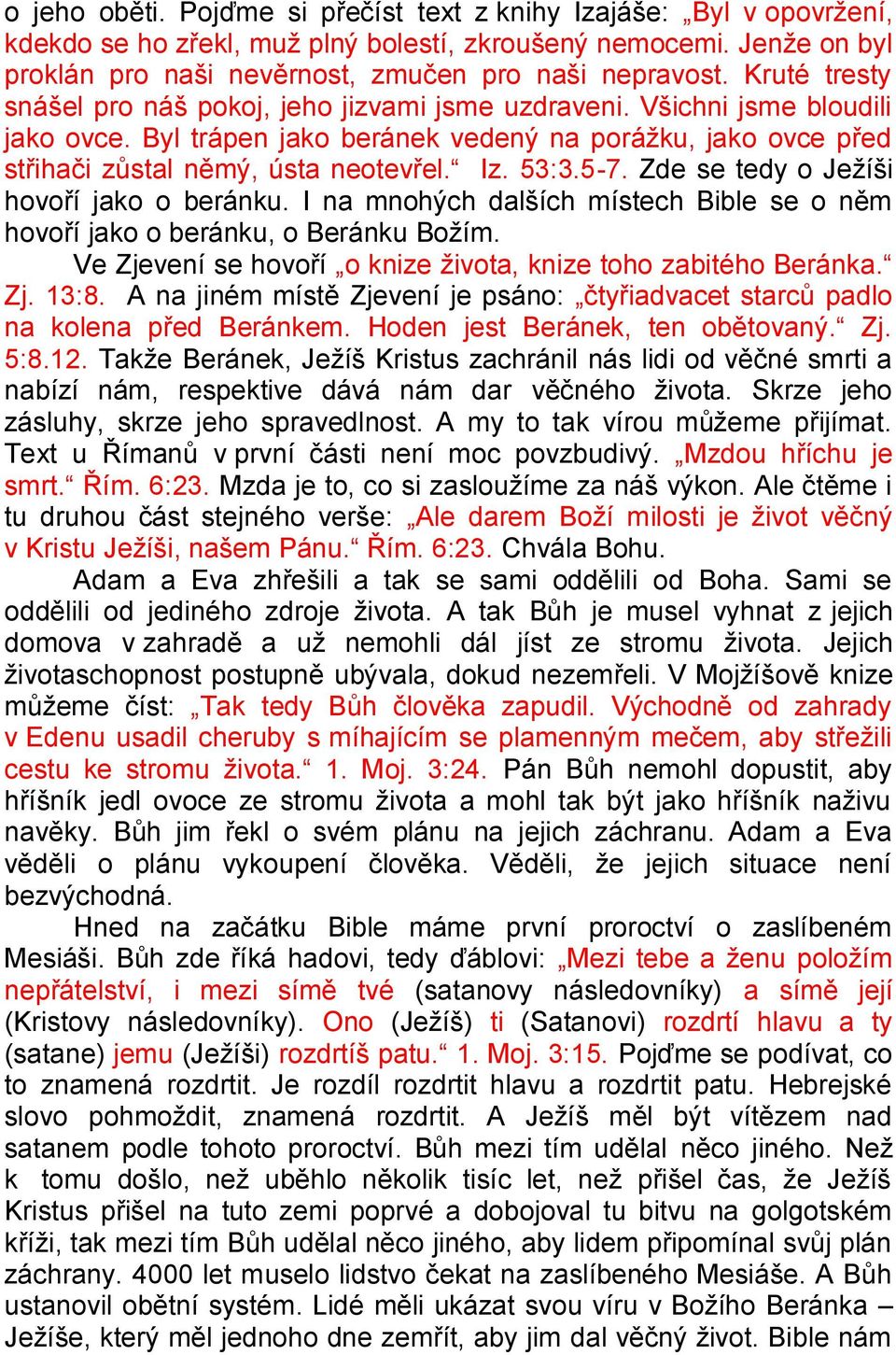 53:3.5-7. Zde se tedy o Ježíši hovoří jako o beránku. I na mnohých dalších místech Bible se o něm hovoří jako o beránku, o Beránku Božím.