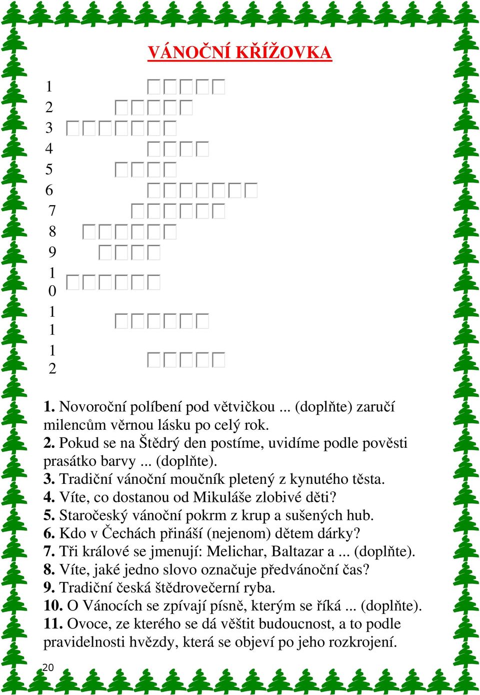 Kdo v Čechách přináší (nejenom) dětem dárky? 7. Tři králové se jmenují: Melichar, Baltazar a... (doplňte). 8. Víte, jaké jedno slovo označuje předvánoční čas? 9.