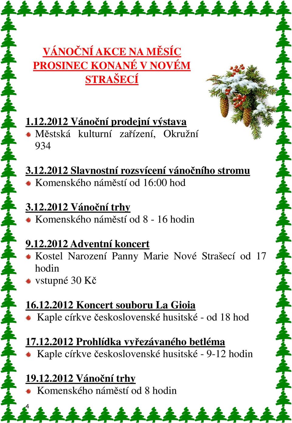 12.2012 Koncert souboru La Gioia Kaple církve československé husitské - od 18 hod 17.12.2012 Prohlídka vyřezávaného betléma Kaple církve československé husitské - 9-12 hodin 19.