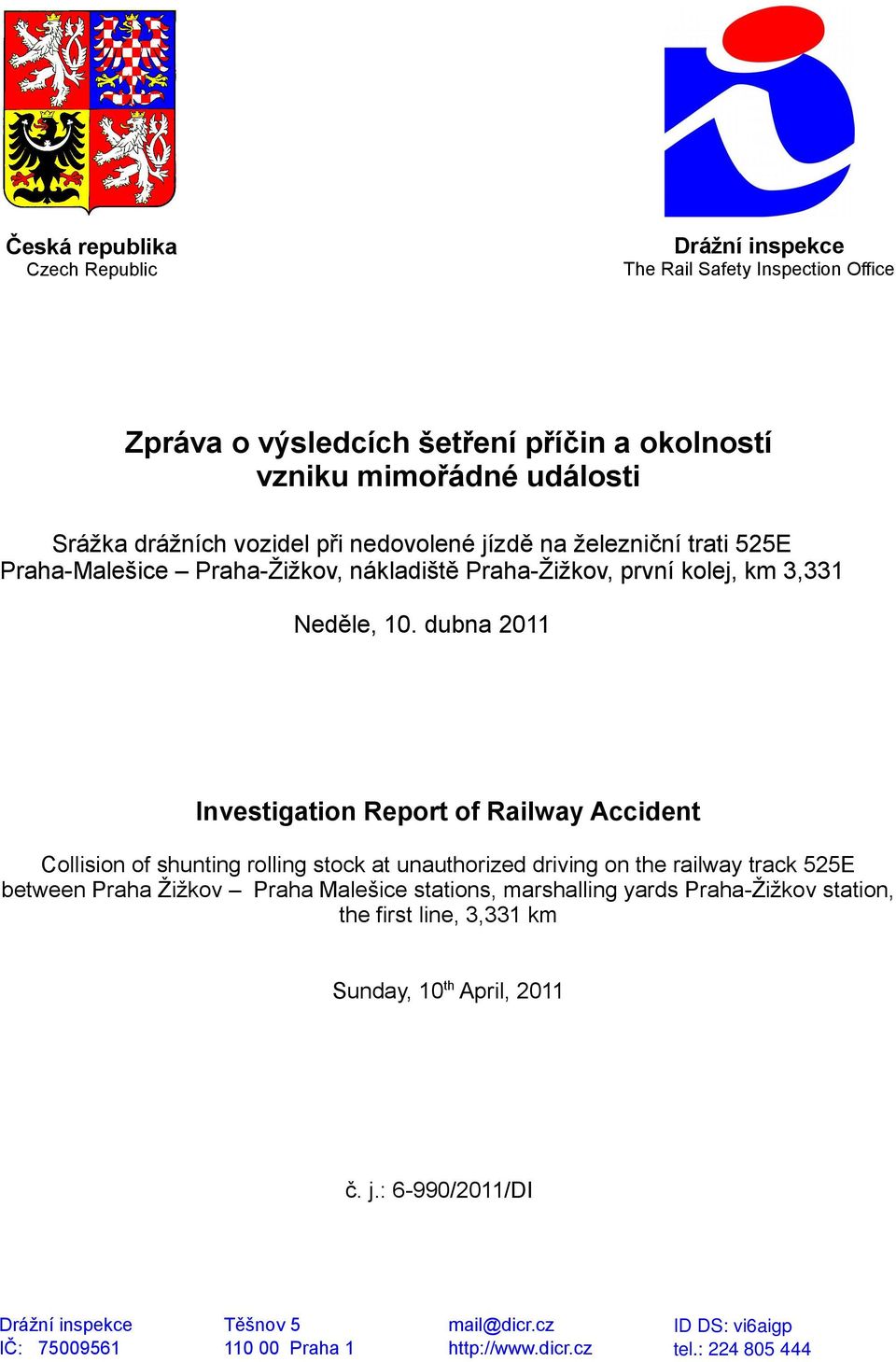 dubna 2011 Investigation Report of Railway Accident Collision of shunting rolling stock at unauthorized driving on the railway track 525E between Praha Žižkov Praha Malešice