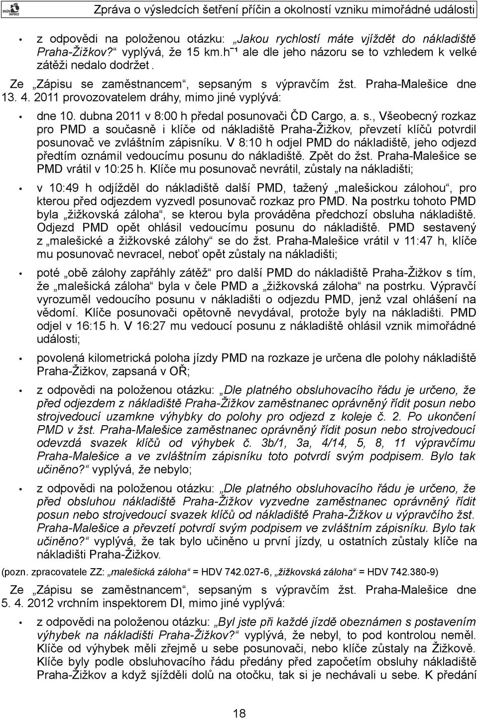 V 8:10 h odjel PMD do nákladiště, jeho odjezd předtím oznámil vedoucímu posunu do nákladiště. Zpět do žst. Praha-Malešice se PMD vrátil v 10:25 h.