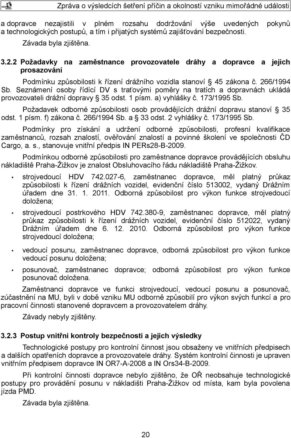 Seznámení osoby řídící DV s traťovými poměry na tratích a dopravnách ukládá provozovateli drážní dopravy 35 odst. 1 písm. a) vyhlášky č. 173/1995 Sb.