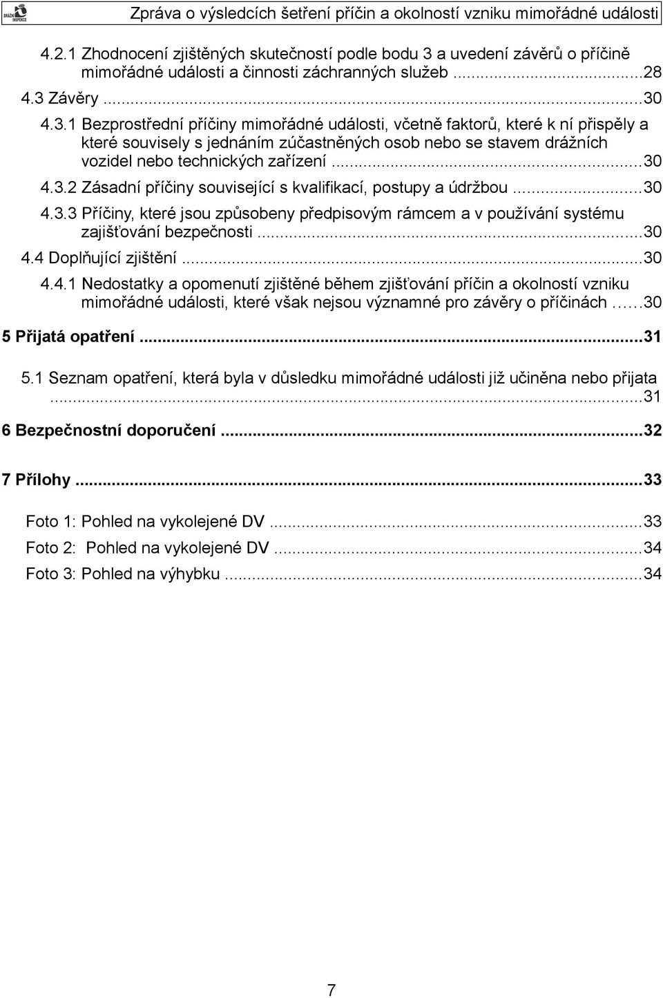 Závěry...30 4.3.1 Bezprostřední příčiny mimořádné události, včetně faktorů, které k ní přispěly a které souvisely s jednáním zúčastněných osob nebo se stavem drážních vozidel nebo technických zařízení.