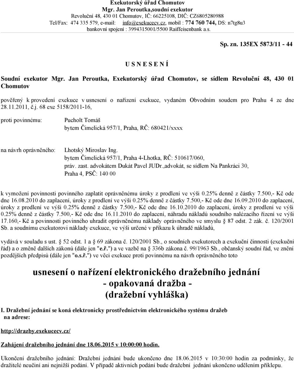 Jan Peroutka, Exekutorský úřad Chomutov, se sídlem Revoluční 48, 430 01 Chomutov pověřený k provedení exekuce v usnesení o nařízení exekuce, vydaném Obvodním soudem pro Prahu 4 ze dne 28.11.2011, č.j.