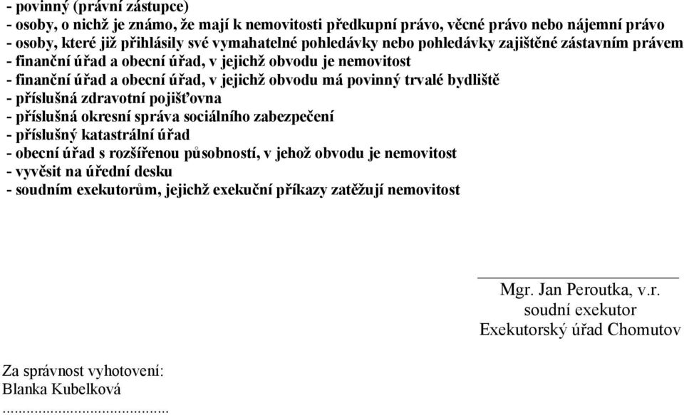 zdravotní pojišťovna - příslušná okresní správa sociálního zabezpečení - příslušný katastrální úřad - obecní úřad s rozšířenou působností, v jehož obvodu je nemovitost - vyvěsit na