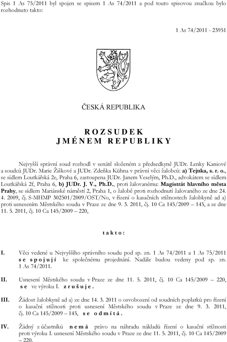 , se sídlem Loutkářská 2e, Praha 6, zastoupena JUDr. Janem Veselým, Ph.D., advokátem se sídlem Loutkářská 2f, Praha 6, b) JUDr. J. V., Ph.D., proti žalovanému: Magistrát hlavního města Prahy, se sídlem Mariánské náměstí 2, Praha 1, o žalobě proti rozhodnutí žalovaného ze dne 24.