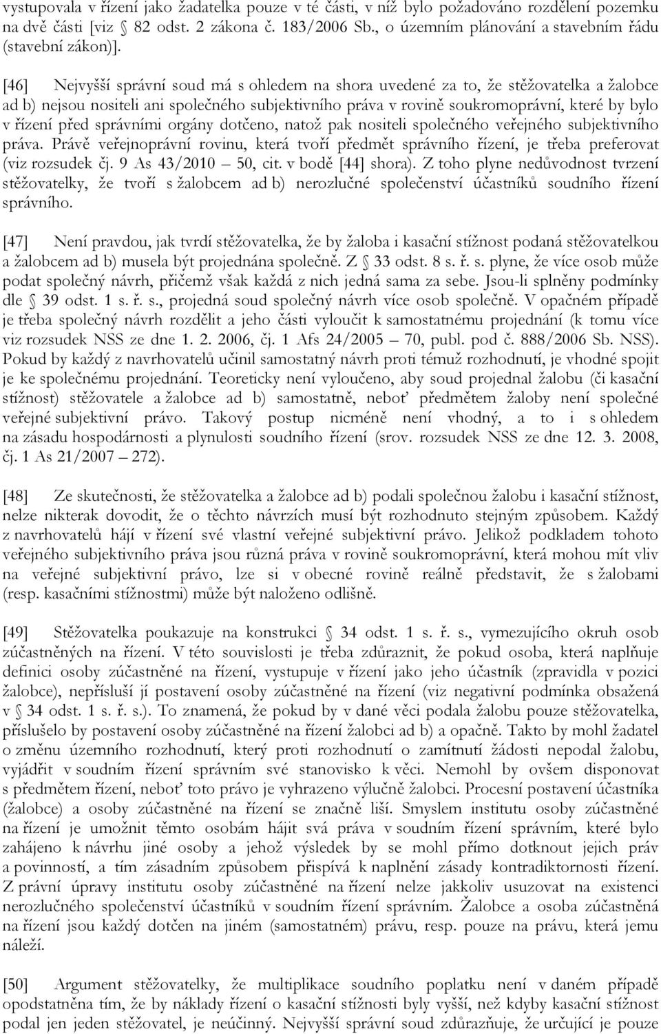 [46] Nejvyšší správní soud má s ohledem na shora uvedené za to, že stěžovatelka a žalobce ad b) nejsou nositeli ani společného subjektivního práva v rovině soukromoprávní, které by bylo v řízení před