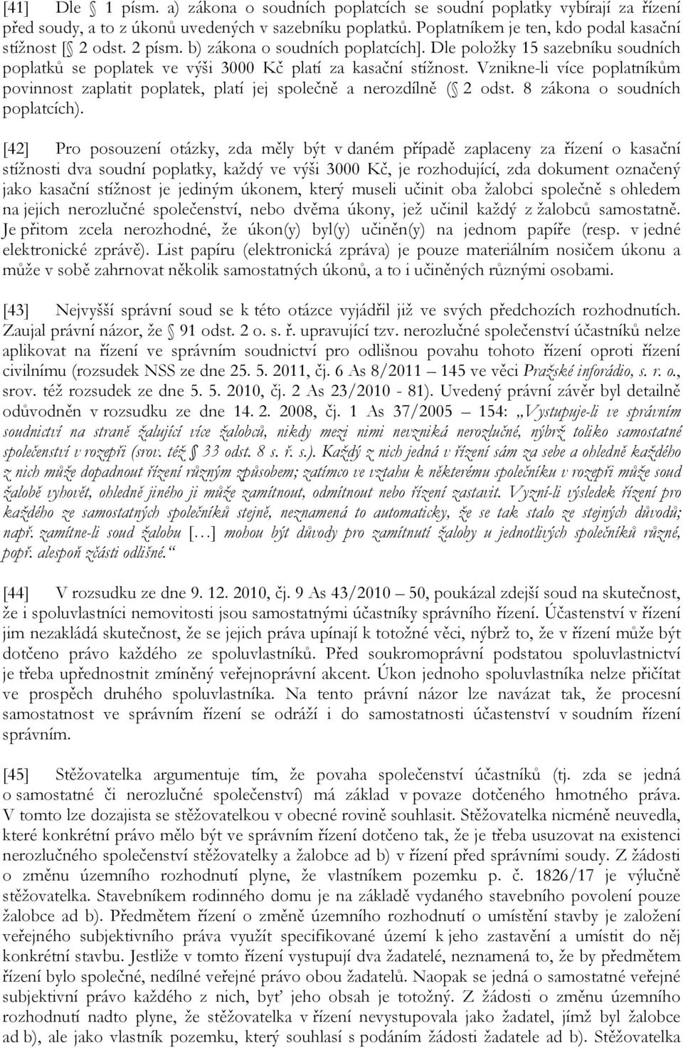 Vznikne-li více poplatníkům povinnost zaplatit poplatek, platí jej společně a nerozdílně ( 2 odst. 8 zákona o soudních poplatcích).