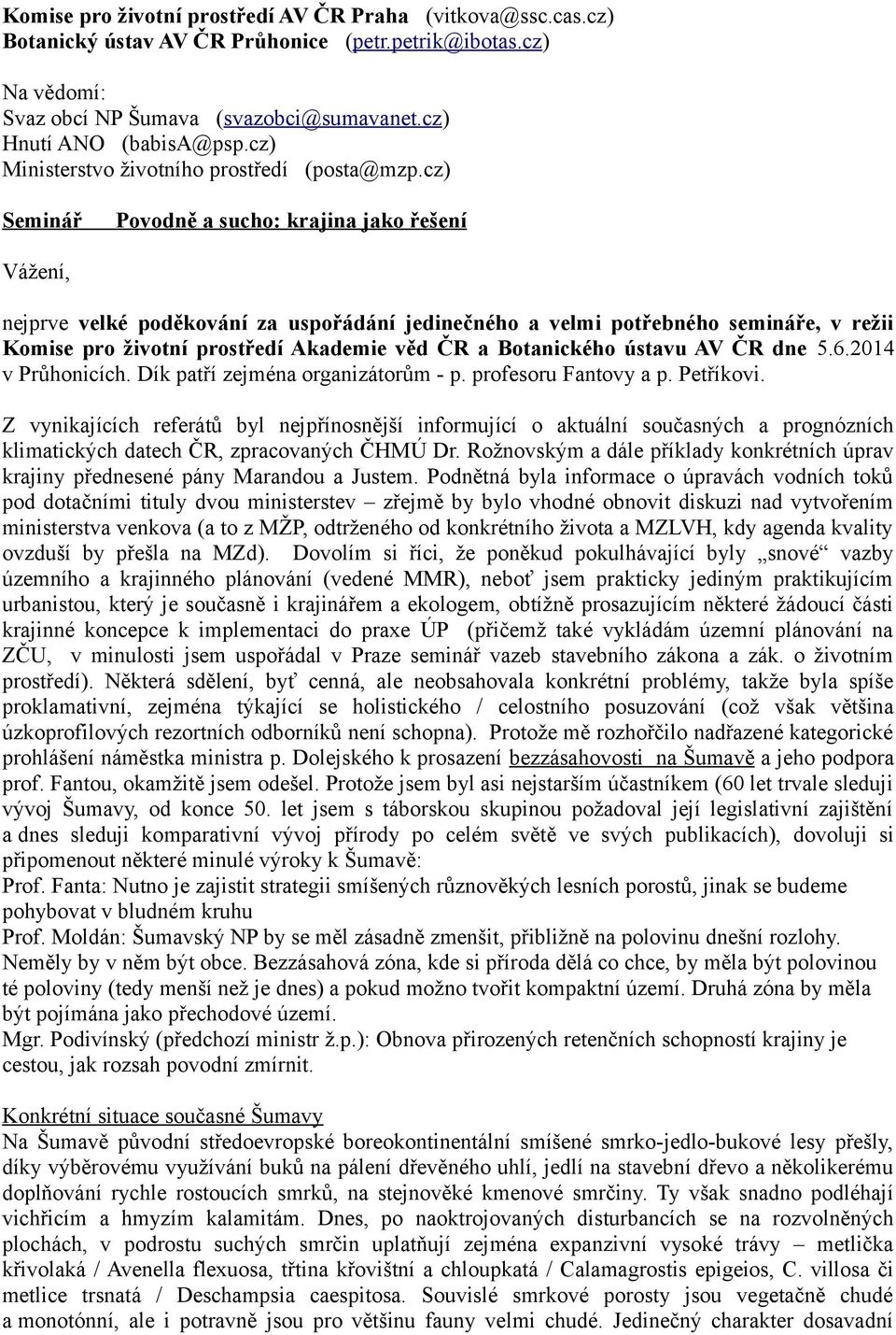 cz) Seminář Povodně a sucho: krajina jako řešení Vážení, nejprve velké poděkování za uspořádání jedinečného a velmi potřebného semináře, v režii Komise pro životní prostředí Akademie věd ČR a