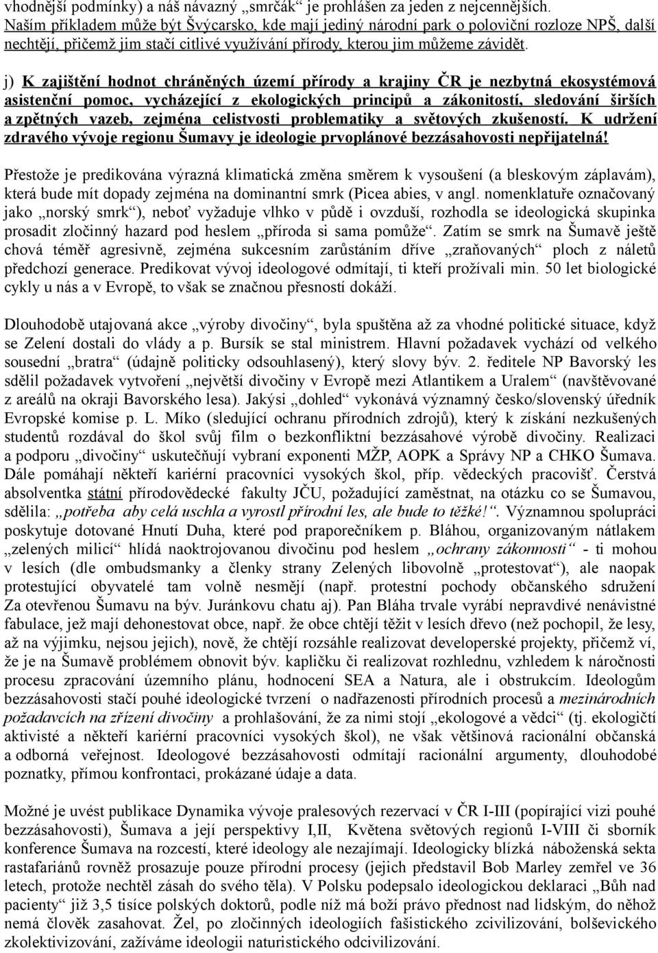 j) K zajištění hodnot chráněných území přírody a krajiny ČR je nezbytná ekosystémová asistenční pomoc, vycházející z ekologických principů a zákonitostí, sledování širších a zpětných vazeb, zejména