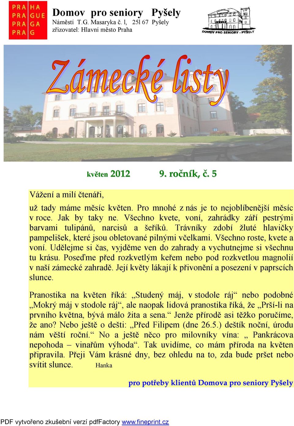 Trávníky zdobí žluté hlavičky pampelišek, které jsou obletované pilnými včelkami. Všechno roste, kvete a voní. Udělejme si čas, vyjděme ven do zahrady a vychutnejme si všechnu tu krásu.