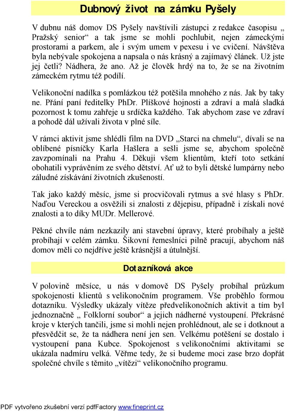 Až je člověk hrdý na to, že se na životním zámeckém rytmu též podílí. Velikonoční nadílka s pomlázkou též potěšila mnohého z nás. Jak by taky ne. Přání paní ředitelky PhDr.