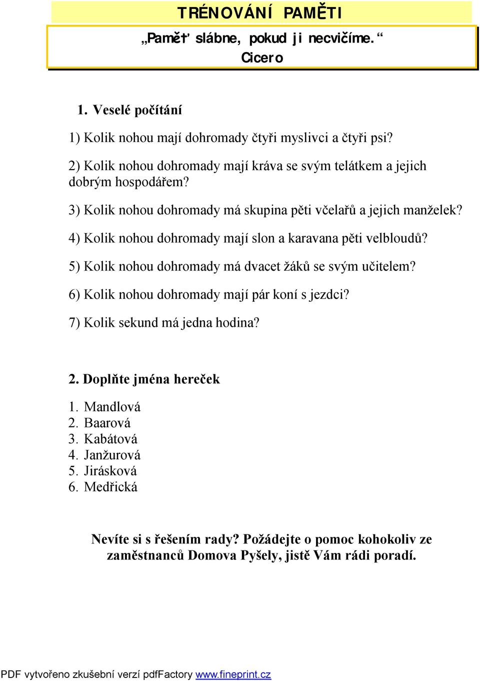 4) Kolik nohou dohromady mají slon a karavana pěti velbloudů? 5) Kolik nohou dohromady má dvacet žáků se svým učitelem? 6) Kolik nohou dohromady mají pár koní s jezdci?