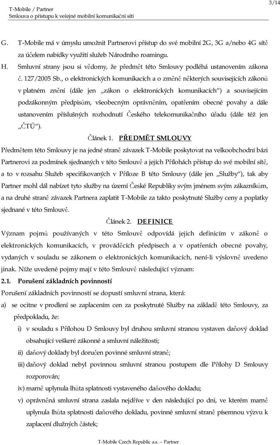 , o elektronických komunikacích a o změně některých souvisejících zákonů v platném znění (dále jen zákon o elektronických komunikacích ) a souvisejícím podzákonným předpisům, všeobecným oprávněním,