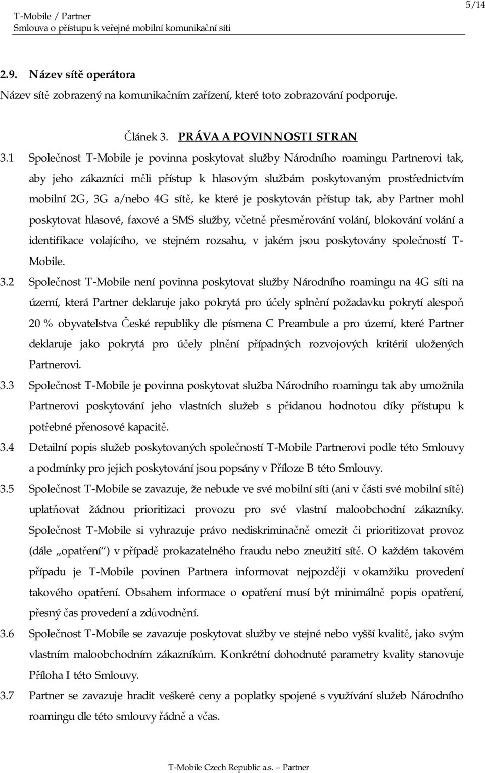 které je poskytován přístup tak, aby Partner mohl poskytovat hlasové, faxové a SMS služby, včetně přesměrování volání, blokování volání a identifikace volajícího, ve stejném rozsahu, v jakém jsou