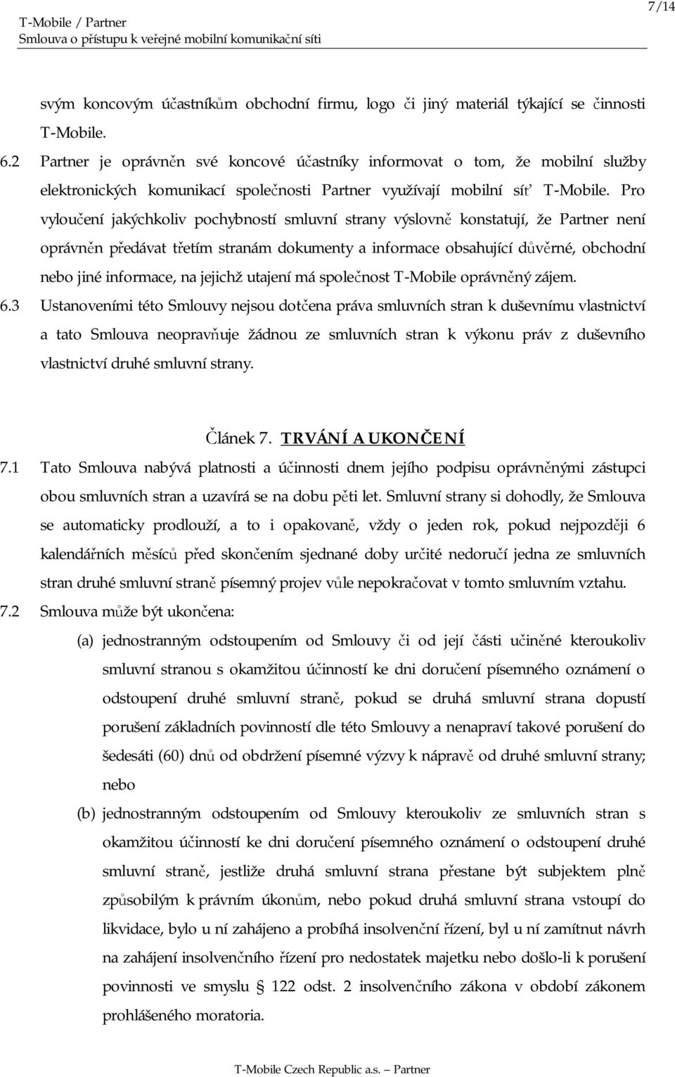 Pro vyloučení jakýchkoliv pochybností smluvní strany výslovně konstatují, že Partner není oprávněn předávat třetím stranám dokumenty a informace obsahující důvěrné, obchodní nebo jiné informace, na