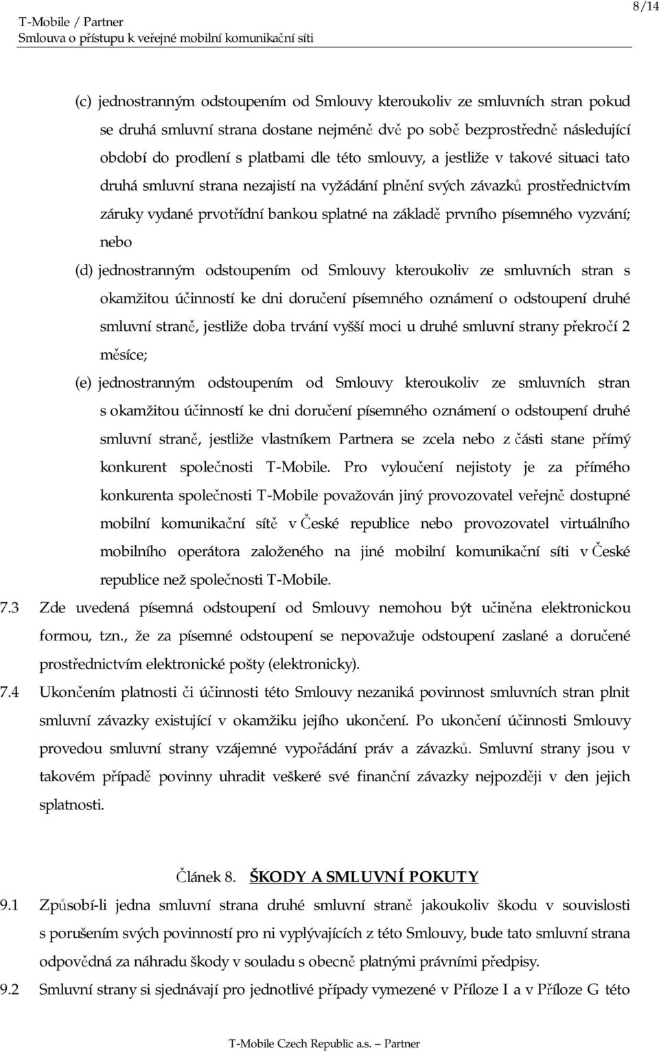 nebo (d) jednostranným odstoupením od Smlouvy kteroukoliv ze smluvních stran s okamžitou účinností ke dni doručení písemného oznámení o odstoupení druhé smluvní straně, jestliže doba trvání vyšší