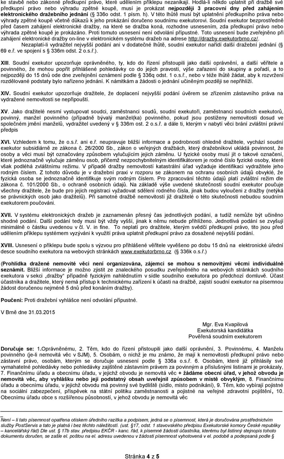 V této lhůtě musí být uplatnění předkupního práva nebo výhrady zpětné koupě včetně důkazů k jeho prokázání doručeno soudnímu exekutorovi.