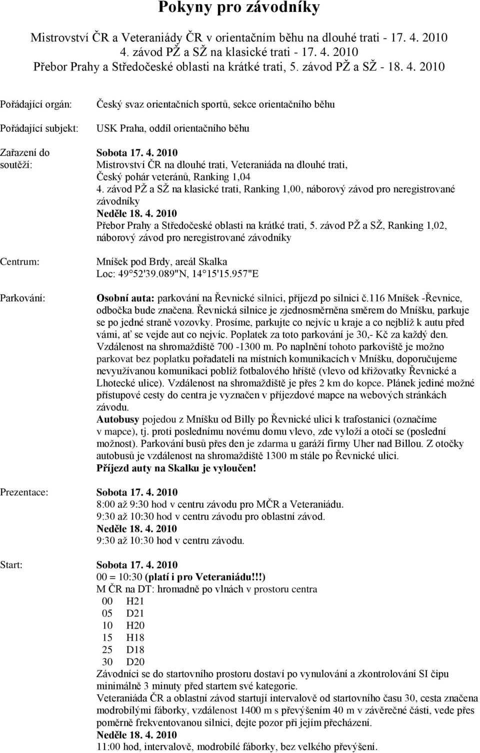 2010 Pořádající orgán: Pořádající subjekt: Zařazení do soutěţí: Centrum: Parkování: Český svaz orientačních sportů, sekce orientačního běhu USK Praha, oddíl orientačního běhu Sobota 17. 4.