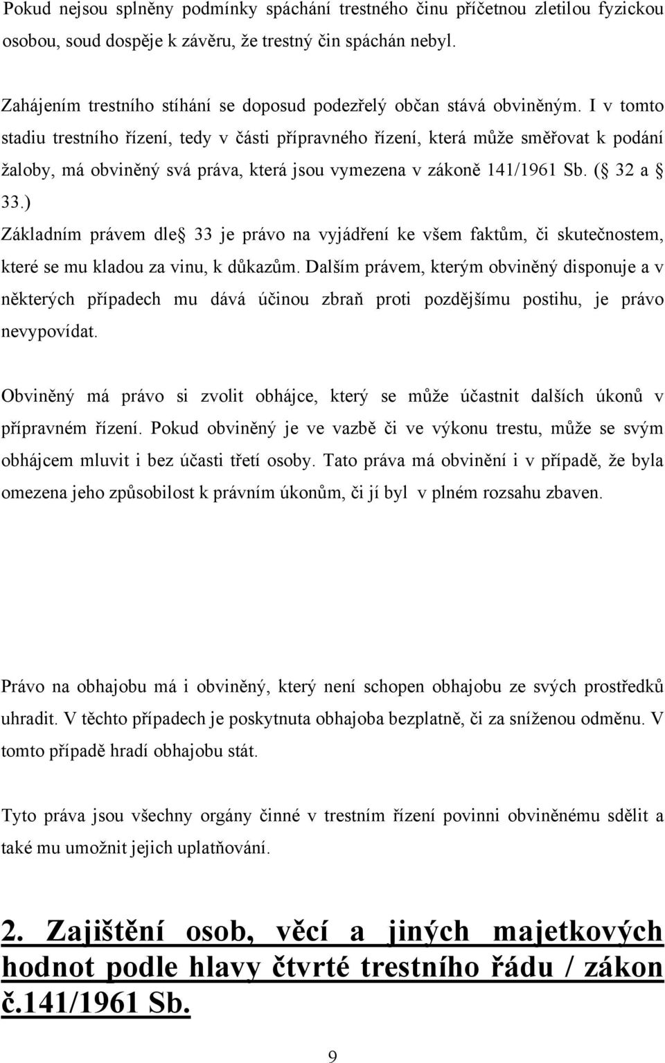 I v tomto stadiu trestního řízení, tedy v části přípravného řízení, která můţe směřovat k podání ţaloby, má obviněný svá práva, která jsou vymezena v zákoně 141/1961 Sb. ( 32 a 33.