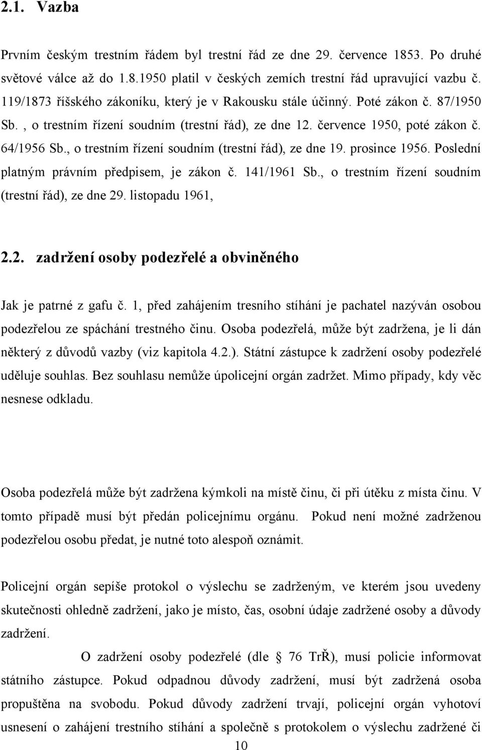 , o trestním řízení soudním (trestní řád), ze dne 19. prosince 1956. Poslední platným právním předpisem, je zákon č. 141/1961 Sb., o trestním řízení soudním (trestní řád), ze dne 29.