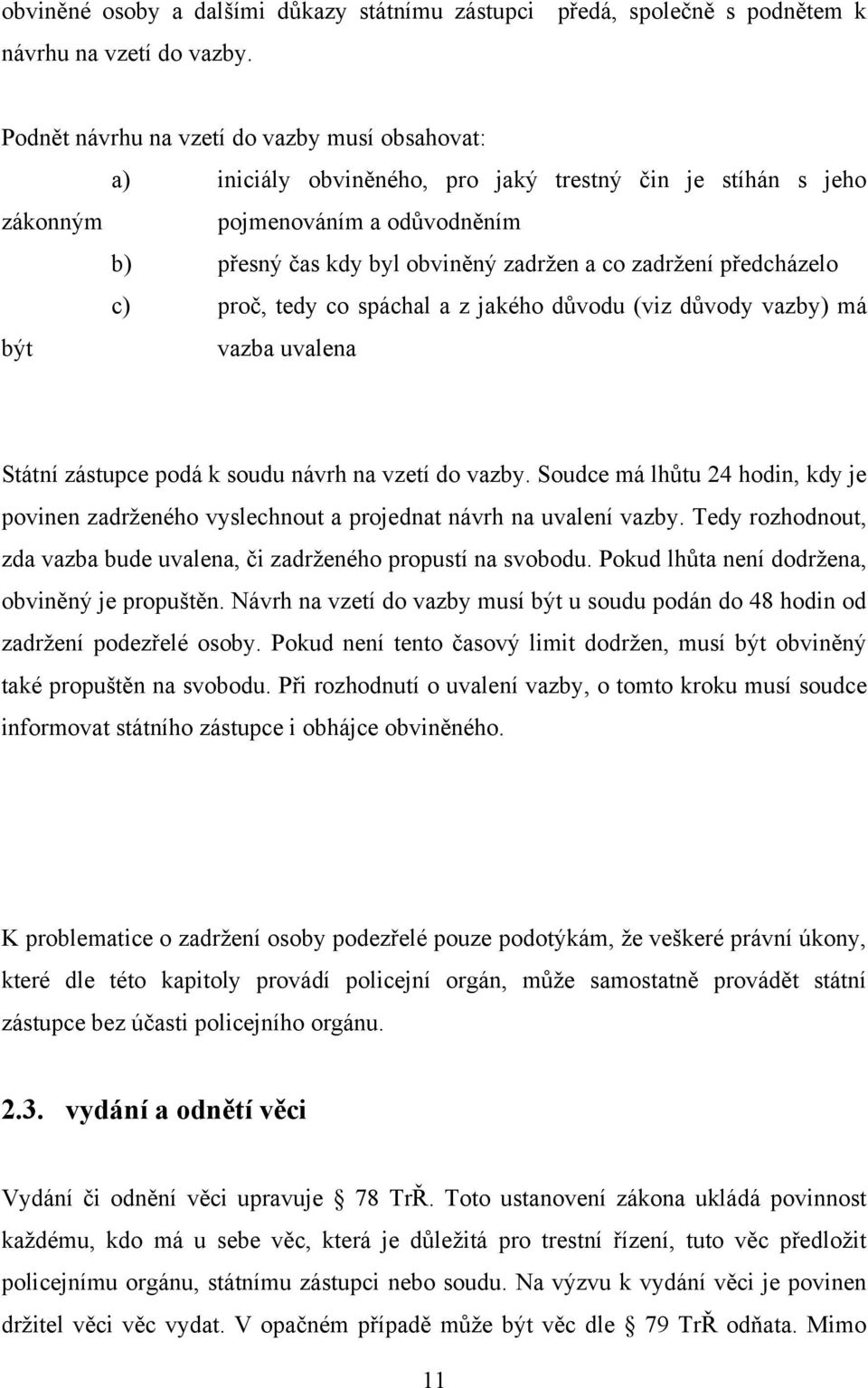 předcházelo c) proč, tedy co spáchal a z jakého důvodu (viz důvody vazby) má být vazba uvalena Státní zástupce podá k soudu návrh na vzetí do vazby.