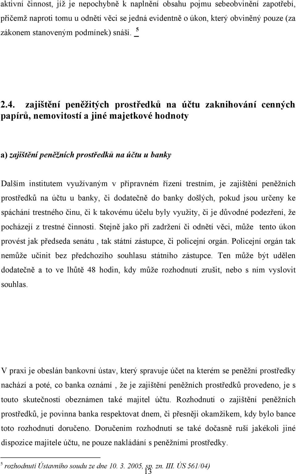 zajištění peněžitých prostředků na účtu zaknihování cenných papírů, nemovitostí a jiné majetkové hodnoty a) zajištění peněžních prostředků na účtu u banky Dalším institutem vyuţívaným v přípravném