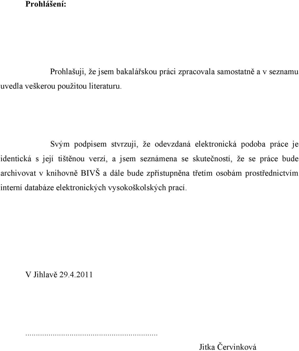 Svým podpisem stvrzuji, ţe odevzdaná elektronická podoba práce je identická s její tištěnou verzí, a jsem