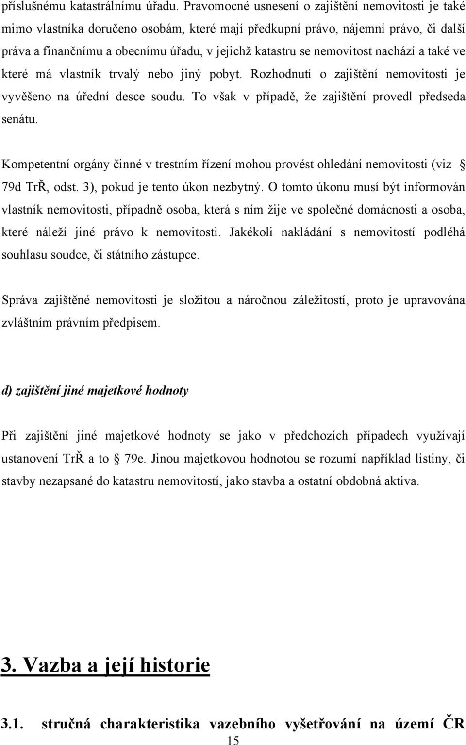 nemovitost nachází a také ve které má vlastník trvalý nebo jiný pobyt. Rozhodnutí o zajištění nemovitosti je vyvěšeno na úřední desce soudu. To však v případě, ţe zajištění provedl předseda senátu.