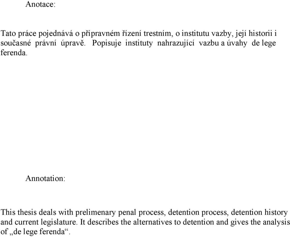 Annotation: This thesis deals with prelimenary penal process, detention process, detention