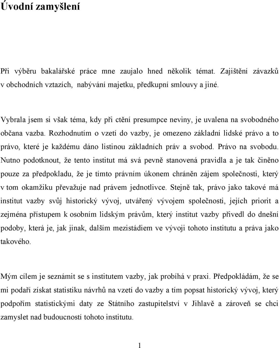 Rozhodnutím o vzetí do vazby, je omezeno základní lidské právo a to právo, které je kaţdému dáno listinou základních práv a svobod. Právo na svobodu.