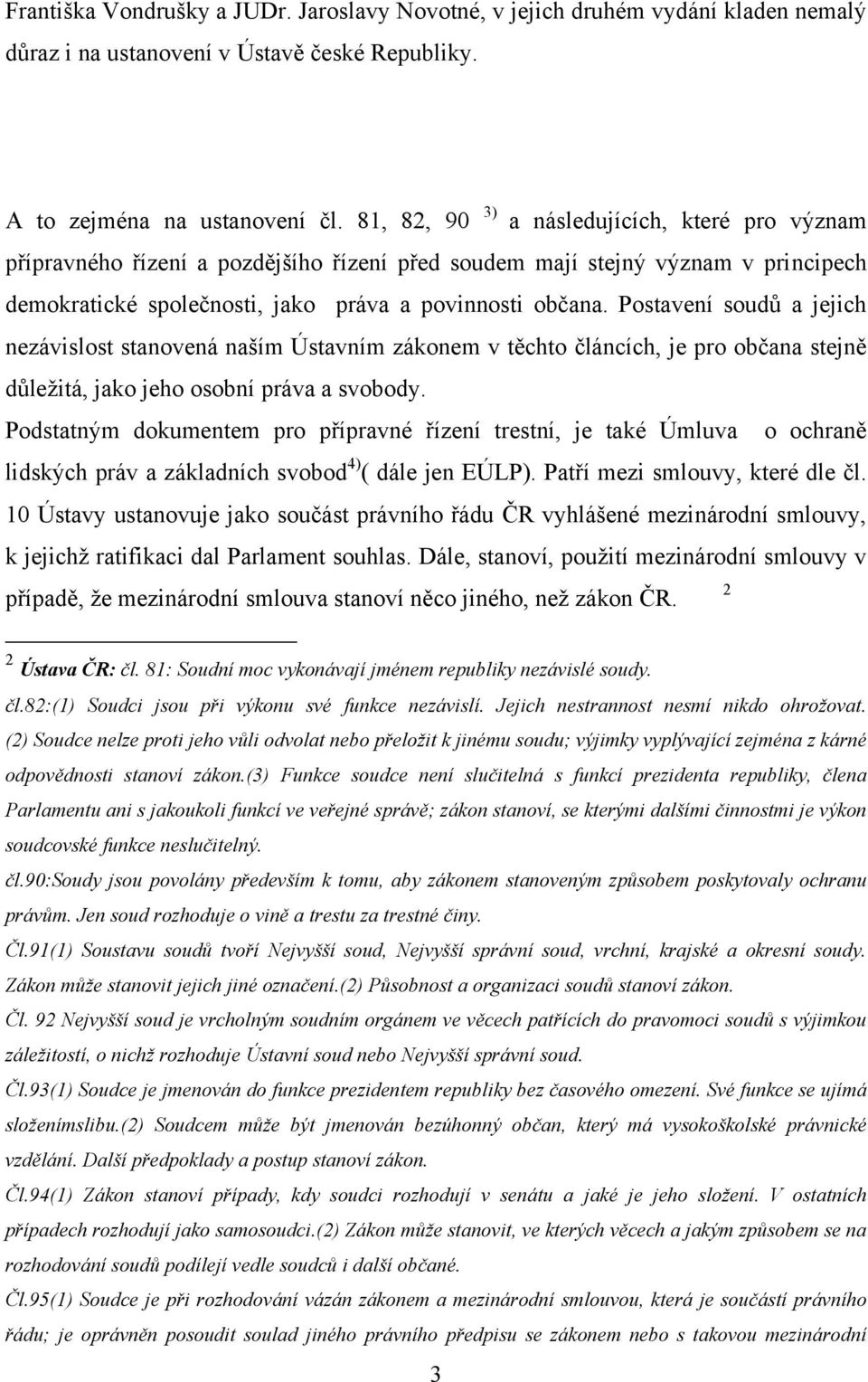 Postavení soudů a jejich nezávislost stanovená naším Ústavním zákonem v těchto článcích, je pro občana stejně důleţitá, jako jeho osobní práva a svobody.