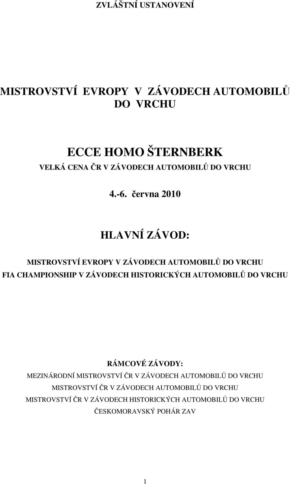 června 2010 HLAVNÍ ZÁVOD: MISTROVSTVÍ EVROPY V ZÁVODECH AUTOMOBILŮ DO VRCHU FIA CHAMPIONSHIP V ZÁVODECH HISTORICKÝCH