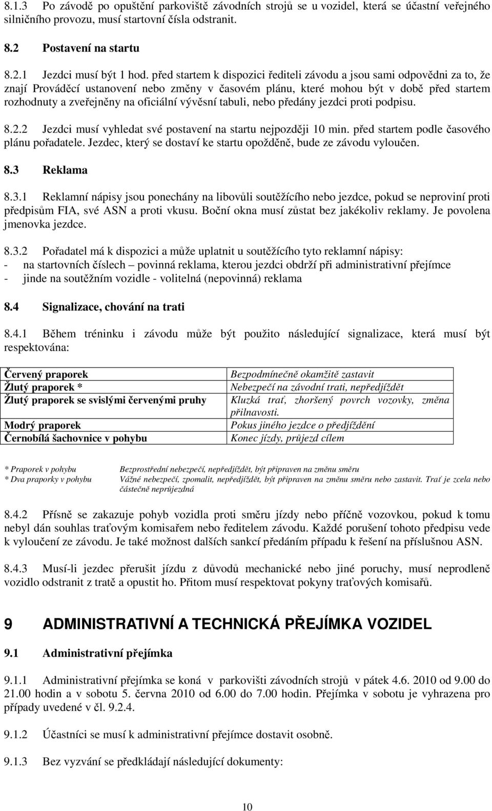 oficiální vývěsní tabuli, nebo předány jezdci proti podpisu. 8.2.2 Jezdci musí vyhledat své postavení na startu nejpozději 10 min. před startem podle časového plánu pořadatele.