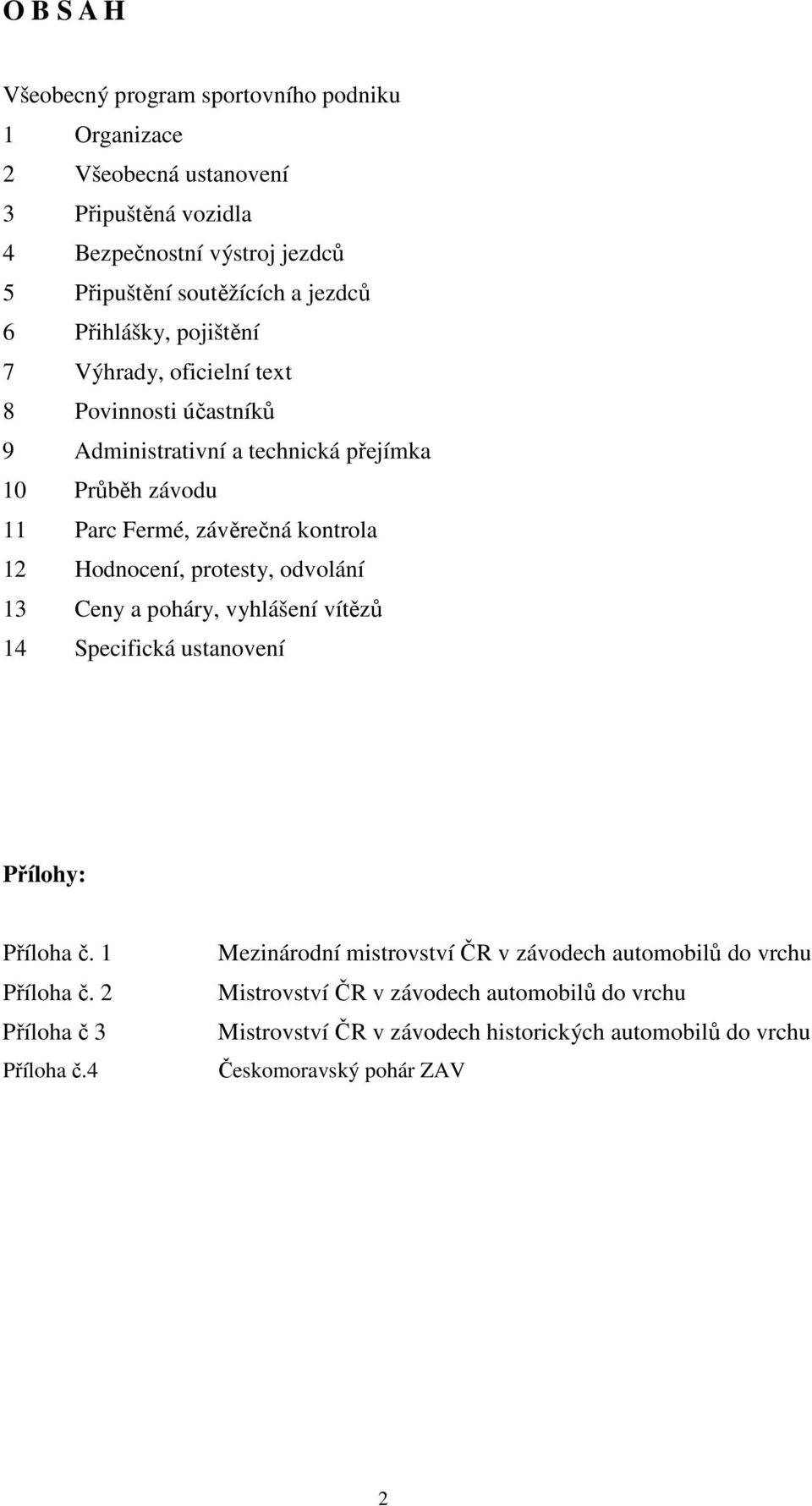 kontrola 12 Hodnocení, protesty, odvolání 13 Ceny a poháry, vyhlášení vítězů 14 Specifická ustanovení Přílohy: Příloha č. 1 Příloha č. 2 Příloha č 3 Příloha č.