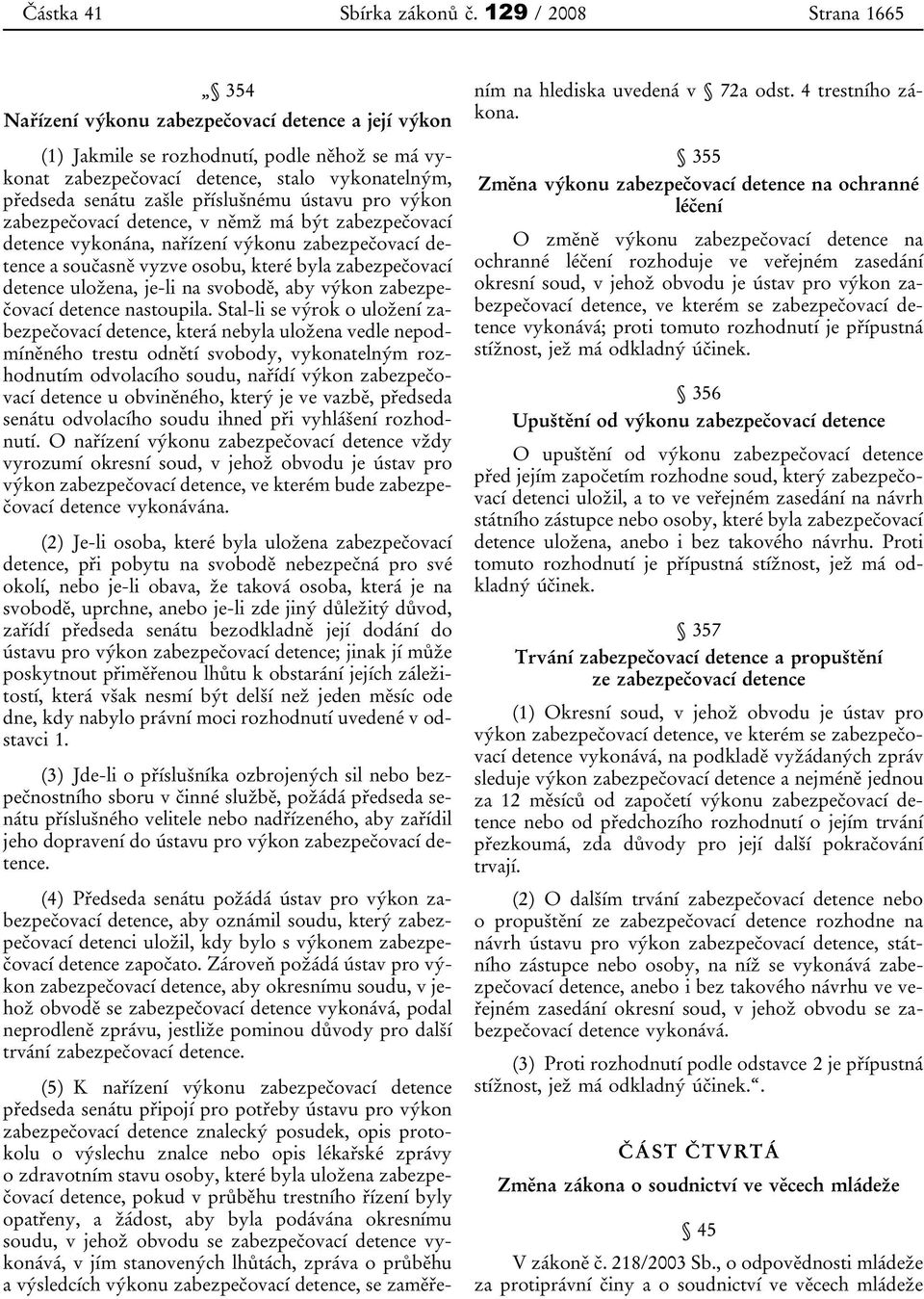 příslušnému ústavu pro výkon zabezpečovací detence, v němž má být zabezpečovací detence vykonána, nařízení výkonu zabezpečovací detence a současně vyzve osobu, které byla zabezpečovací detence