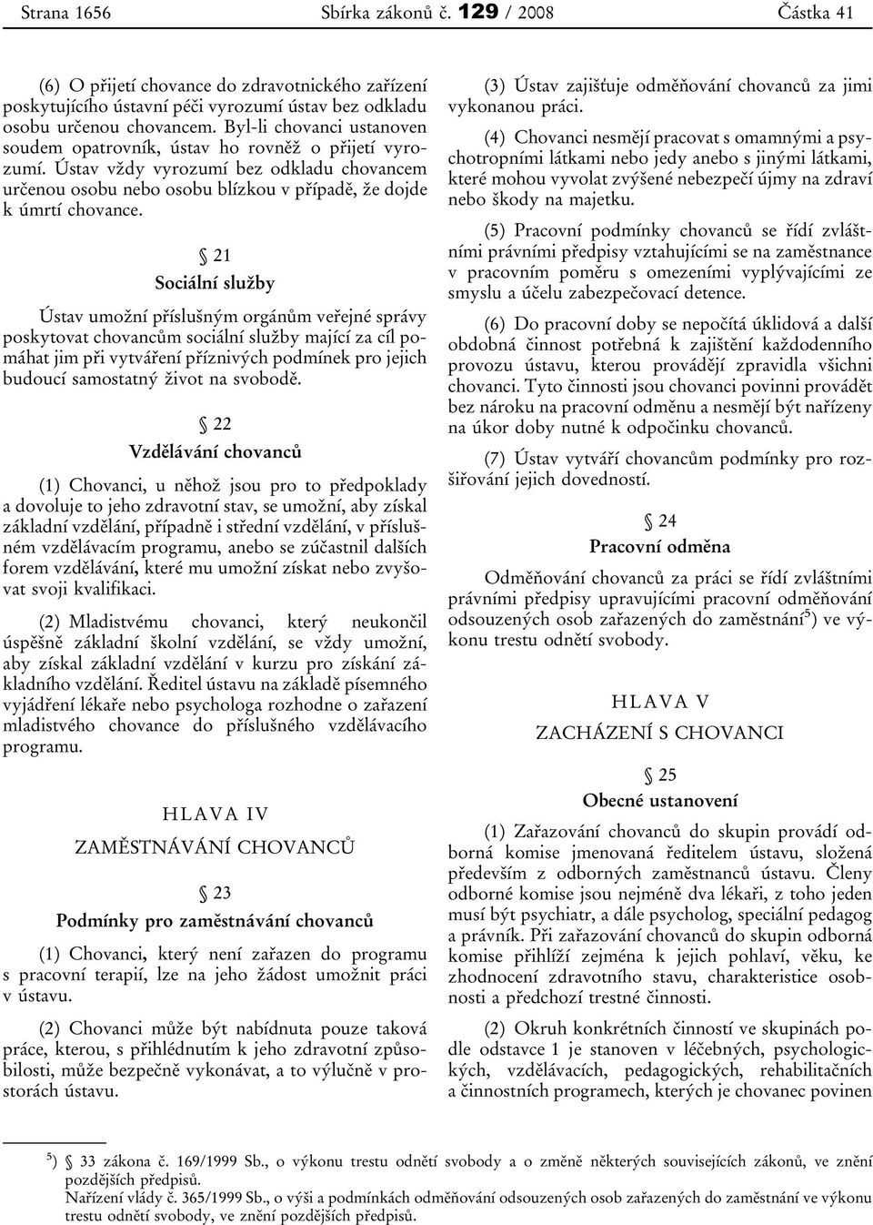 21 Sociální služby Ústav umožní příslušným orgánům veřejné správy poskytovat chovancům sociální služby mající za cíl pomáhat jim při vytváření příznivých podmínek pro jejich budoucí samostatný život