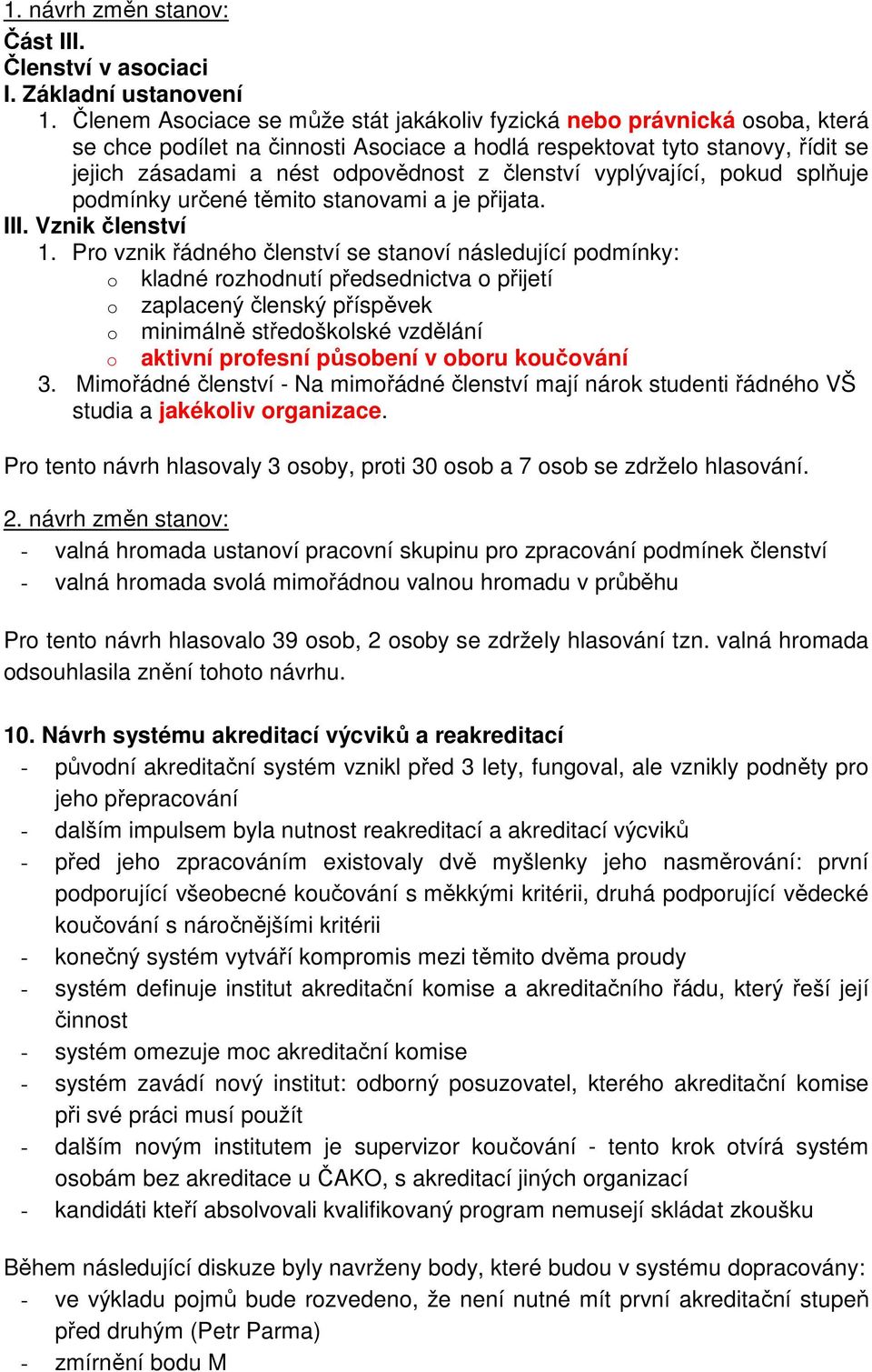 členství vyplývající, pokud splňuje podmínky určené těmito stanovami a je přijata. III. Vznik členství 1.