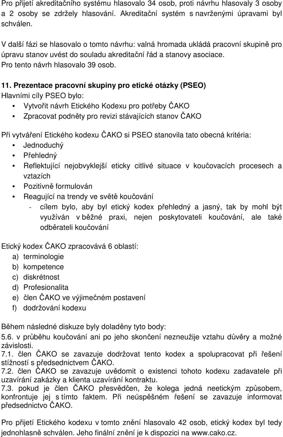 Prezentace pracovní skupiny pro etické otázky (PSEO) Hlavními cíly PSEO bylo: Vytvořit návrh Etického Kodexu pro potřeby ČAKO Zpracovat podněty pro revizi stávajících stanov ČAKO Při vytváření