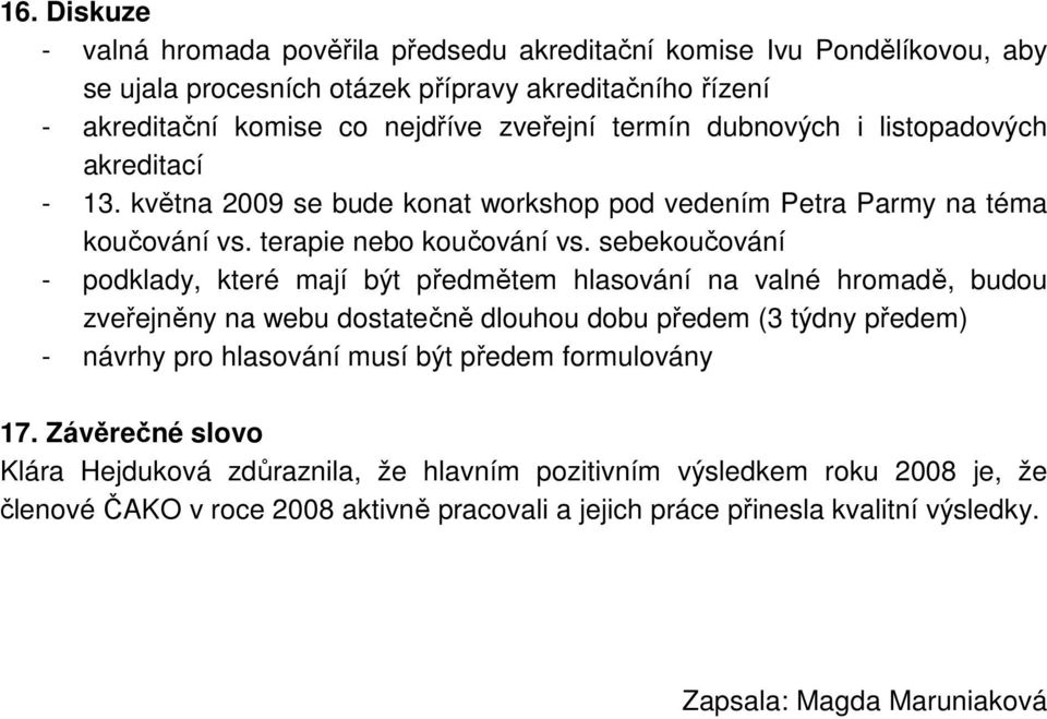 sebekoučování - podklady, které mají být předmětem hlasování na valné hromadě, budou zveřejněny na webu dostatečně dlouhou dobu předem (3 týdny předem) - návrhy pro hlasování musí být