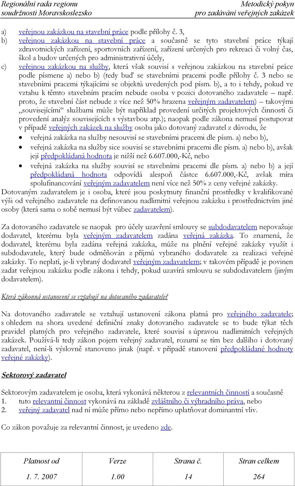 pro administrativní účely, c) veřejnou zakázkou na služby, která však souvisí s veřejnou zakázkou na stavební práce podle písmene a) nebo b) (tedy buď se stavebními pracemi podle přílohy č.