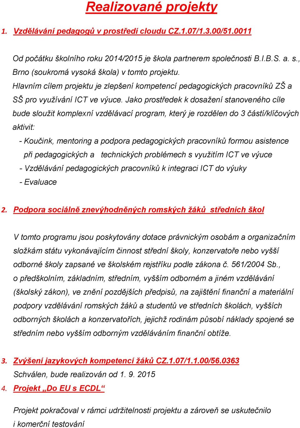 Jako prostředek k dosažení stanoveného cíle bude sloužit komplexní vzdělávací program, který je rozdělen do 3 částí/klíčových aktivit: - Koučink, mentoring a podpora pedagogických pracovníků formou