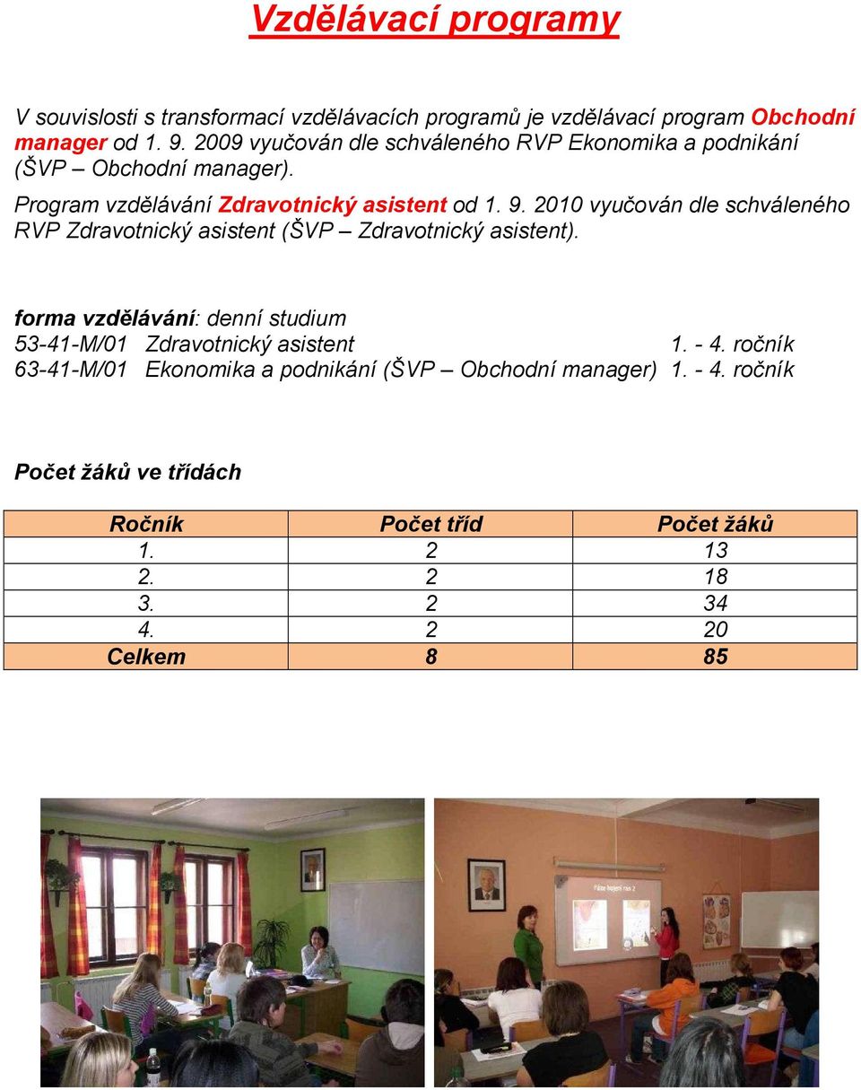 2010 vyučován dle schváleného RVP Zdravotnický asistent (ŠVP Zdravotnický asistent).