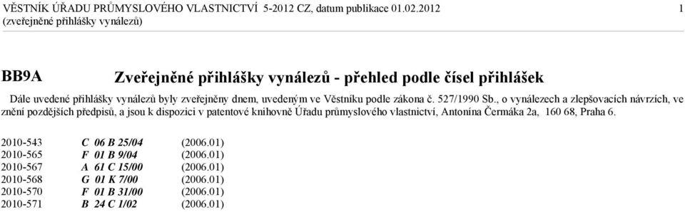 , o vynálezech a zlepšovacích návrzích, ve znění pozdějších předpisů, a jsou k dispozici v patentové knihovně Úřadu