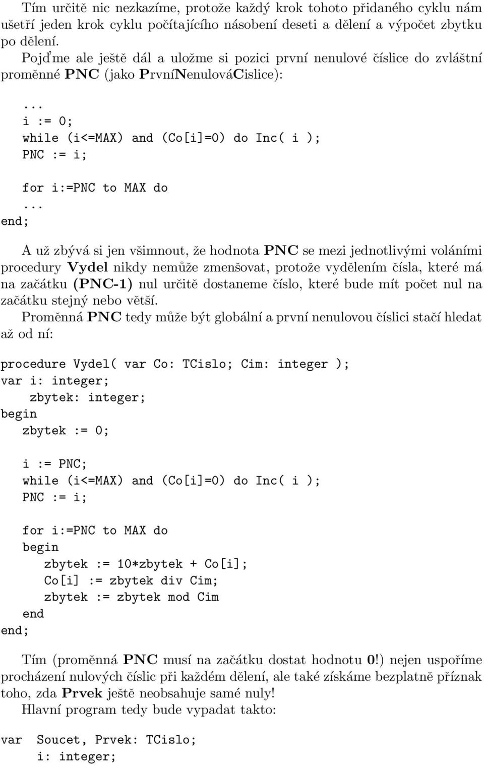 .. A už zbývá si jen všimnout, že hodnota PNC se mezi jednotlivými voláními procedury Vydel nikdy nemůže zmenšovat, protože vydělením čísla, které má na začátku (PNC-1) nul určitě dostaneme číslo,