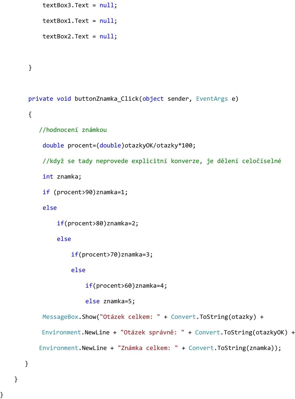tady neprovede explicitní konverze, je dělení celočíselné int znamka; if (procent>90)znamka=1; else if(procent>80)znamka=2; else