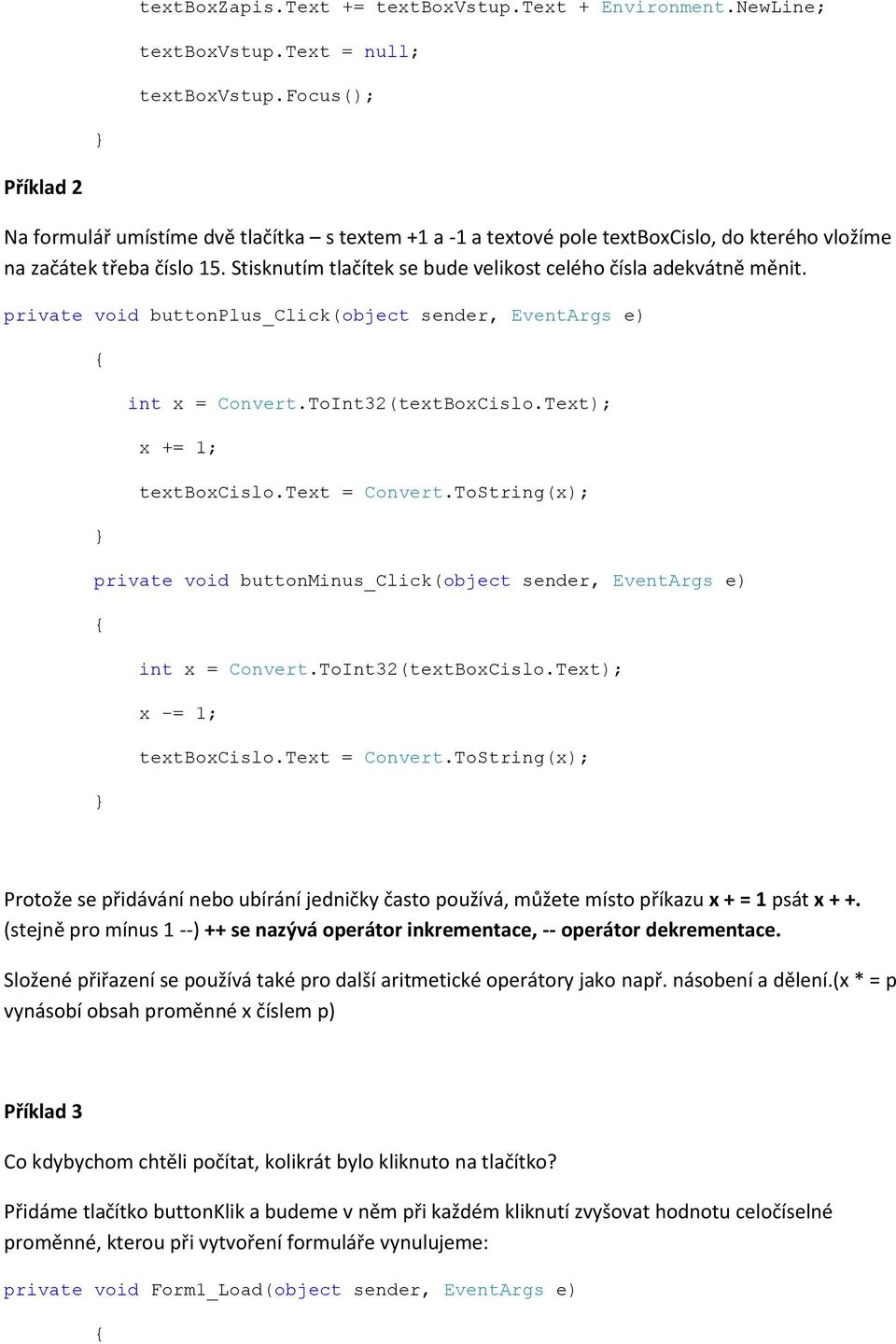 Stisknutím tlačítek se bude velikost celého čísla adekvátně měnit. private void buttonplus_click(object sender, EventArgs e) int x = Convert.ToInt32(textBoxCislo.Text); x += 1; textboxcislo.