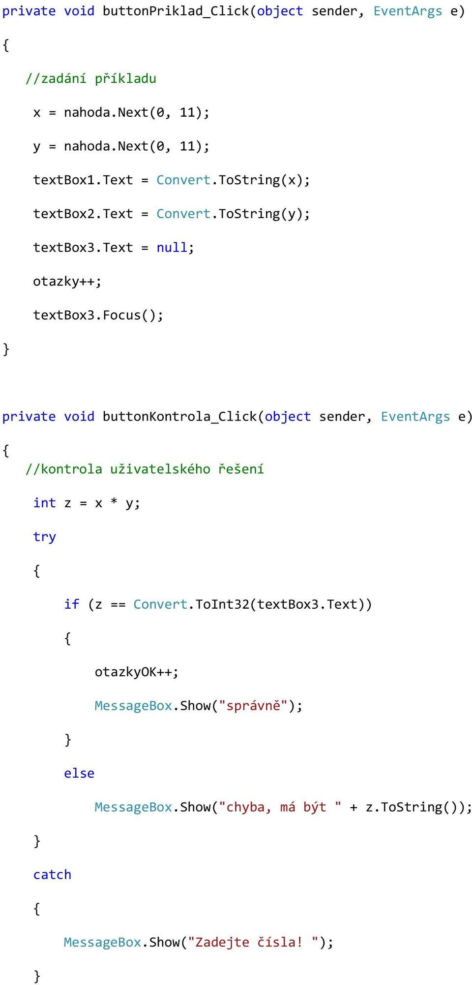 focus(); private void buttonkontrola_click(object sender, EventArgs e) //kontrola uživatelského řešení int z = x * y; try if (z ==